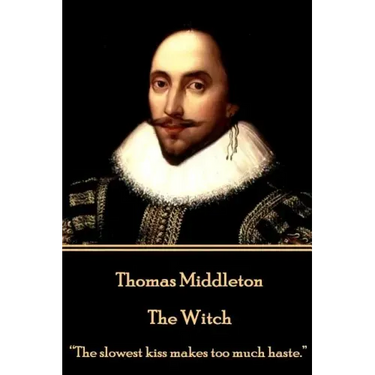 Thomas Middleton - The Witch: "The slowest kiss makes too much haste."