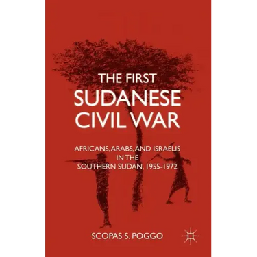 The First Sudanese Civil War: Africans, Arabs, and Israelis in the Southern Sudan, 1955-1972