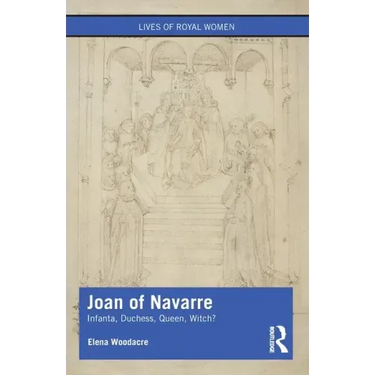Joan of Navarre: Infanta, Duchess, Queen, Witch?