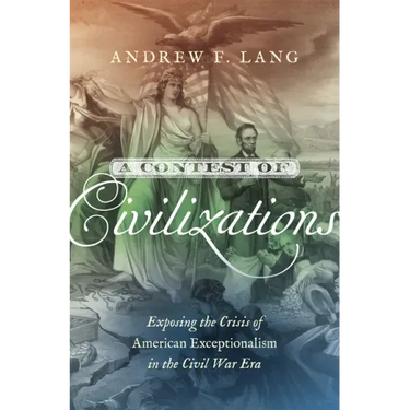 A Contest of Civilizations: Exposing the Crisis of American Exceptionalism in the Civil War Era