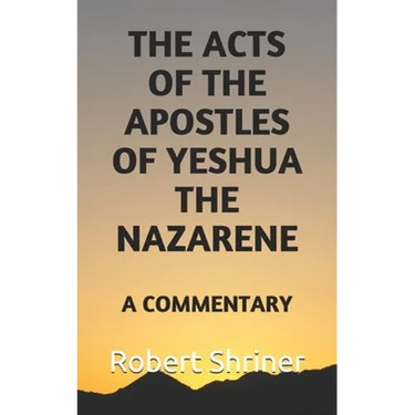 The Acts of the Apostles of Yeshua the Nazarene: A Commentary