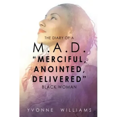 The Diary of a M.A.D. "Merciful, Anointed, Delivered" Black Woman