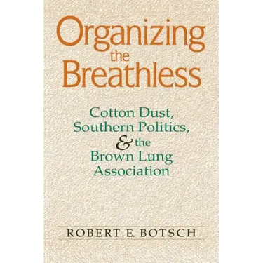 Organizing the Breathless: Cotton Dust, Southern Politics, and the Brown Lung Association