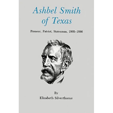 Ashbel Smith of Texas: Pioneer, Patriot, Statesman, 1805-1886