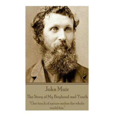 John Muir - The Story of My Boyhood and Youth: "One touch of nature makes the whole world kin."