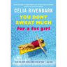 You Don't Sweat Much for a Fat Girl: Observations on Life from the Shallow End of the Pool