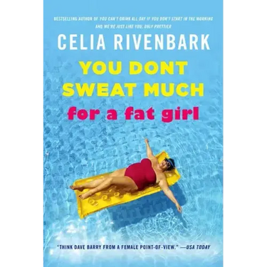 You Don't Sweat Much for a Fat Girl: Observations on Life from the Shallow End of the Pool