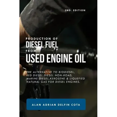 Production of Diesel Fuel from Used Engine Oil 2nd Edition: The Alternative to Biodiesel, Red Diesel, Diesel Non-Road, Marine Diesel, Kerosene & Lique