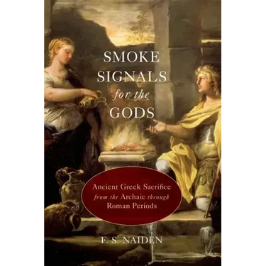 Smoke Signals for the Gods: Ancient Greek Sacrifice from the Archaic through the Roman Periods