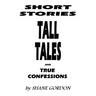 Short Stories, Tall Tales And True Confessions
