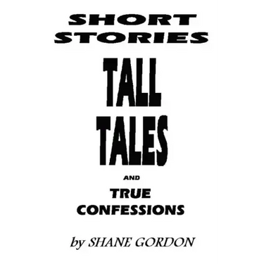 Short Stories, Tall Tales And True Confessions