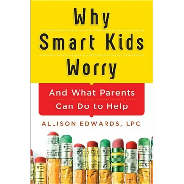 Why Smart Kids Worry: And What Parents Can Do to Help