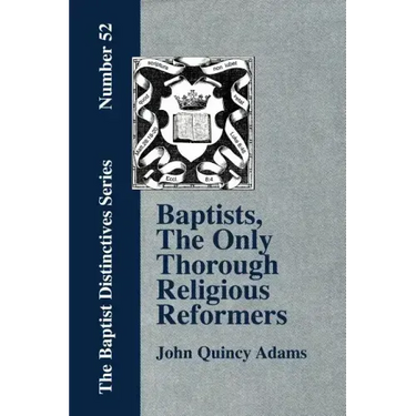 Baptists, the Only Thorough Religious Reformers