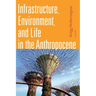Infrastructure, Environment, and Life in the Anthropocene