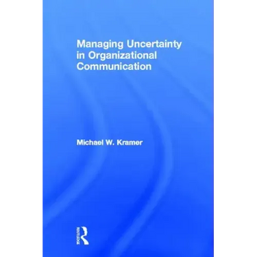 Managing Uncertainty in Organizational Communication