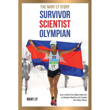 Survivor, Scientist, Olympian - the Nary Ly Story: How a Child of the Killing Fields Ran an Olympic Marathon and Inspired Her Broken Nation