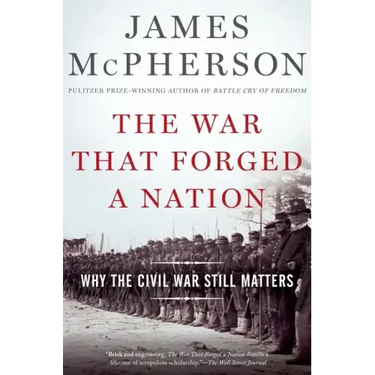 War That Forged a Nation: Why the Civil War Still Matters
