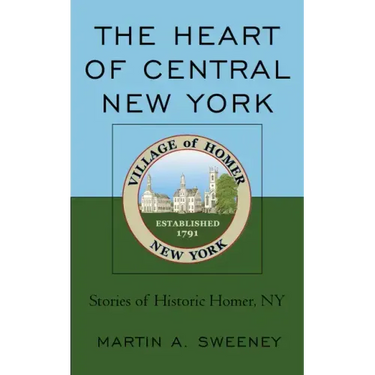 The Heart of Central New York: Stories of Historic Homer, NY