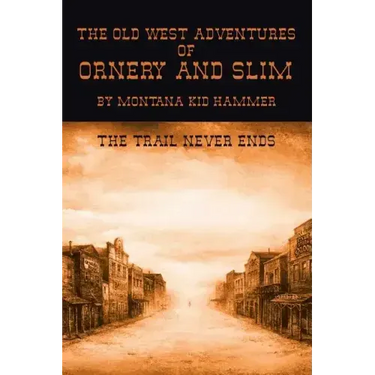 The Old West Adventures of Ornery and Slim: The Trail Never Ends
