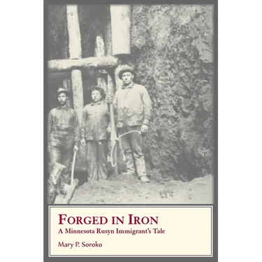Forged In Iron. A Minnesota Rusyn Immigrant's Tale
