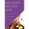 Air Fryer Recipes 2022: Delicious and Easy Recipes for Beginners