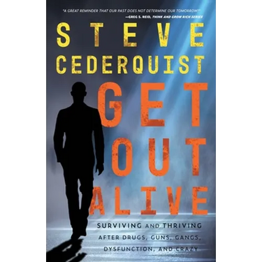 Get Out Alive: Surviving and Thriving After Drugs, Guns, Gangs, Dysfunction and Crazy