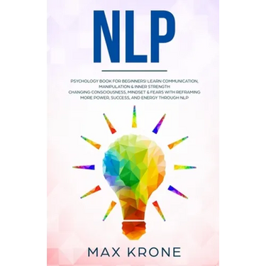 Nlp: Psychology book for beginners! Learn communication, manipulation & inner strength - Changing consciousness, mindset &