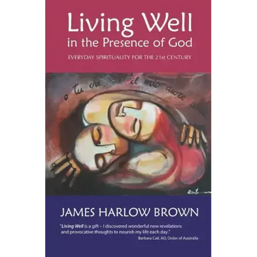 Living Well in the Presence of God: Everyday Spirituality for the Twenty-First Century