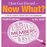 I Just Got Elected - Now What? A New Union Officer's Handbook 4th Edition