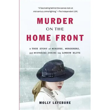 Murder on the Home Front: A True Story of Morgues, Murderers, and Mysteries During the London Blitz