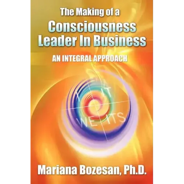 The Making of a Consciousness Leader in Business: An Integral Approach