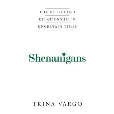 Shenanigans: The US-Ireland Relationship in Uncertain Times