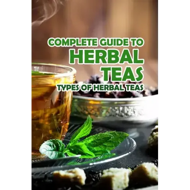 Complete Guide to Herbal Teas: Types of Herbal Teas: Herbal Teas