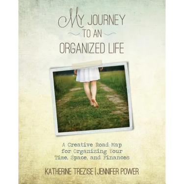 My Journey to an Organized Life: A Creative Road Map for Organizing Your Time, Space, and Finances