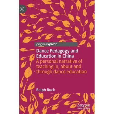 Dance Pedagogy and Education in China: A Personal Narrative of Teaching In, about and Through Dance Education
