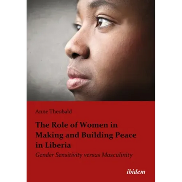 The Role of Women in Making and Building Peace in Liberia: Gender Sensitivity Versus Masculinity