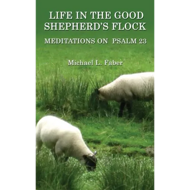Life in the Good Shepherd's Flock: Meditations on Psalm 23