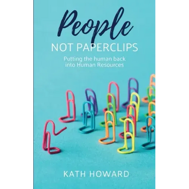 People Not Paperclips: Putting the Human Back Into Human Resources