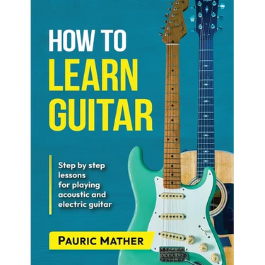 How To Learn Guitar: The Ultimate Teach Yourself Guitar Book