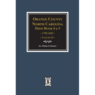 Orange County, North Carolina Deed Books 8 and 9, 1799-1802. (Volume #6)
