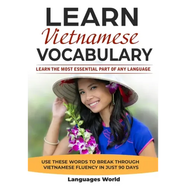 Learn Vietnamese: Learn the Most Essential Part of Any Language - Use These Words to Break Through Vietnamese Fluency in Just 90 Days (Vocabulary)