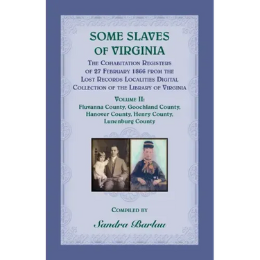 Some Slaves of Virginia The Cohabitation Registers of 27 February 1866 from the Lost Records Localities Digital Collection of the Library of Virginia,