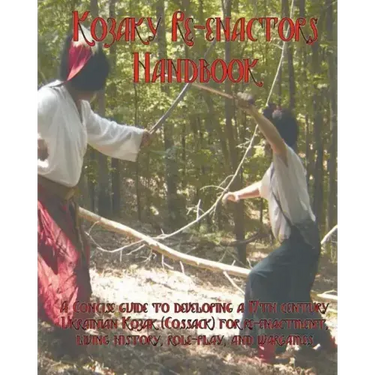 The Kozaky Re-Enactors Handbook: A Guide To Recreating A Mid-Seventeenth Century Ukrainian Kozak (Cossack) Character