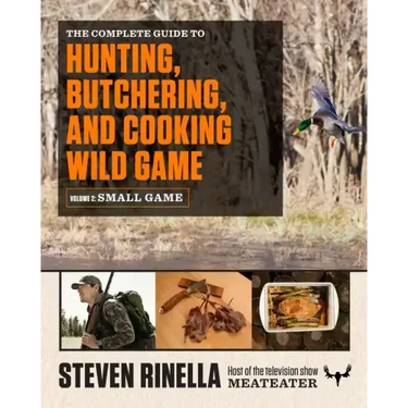 The Complete Guide to Hunting, Butchering, and Cooking Wild Game, Volume 2: Small Game and Fowl