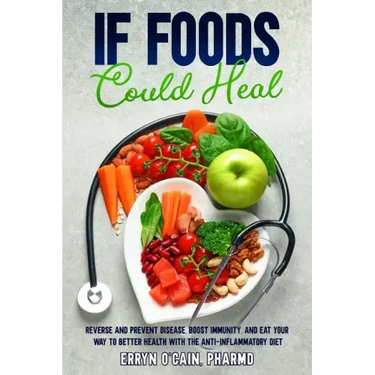 If Foods Could Heal: Reverse and Prevent Disease, Boost Immunity, and Eat Your Way to Better Health with the Anti-Inflammatory Diet