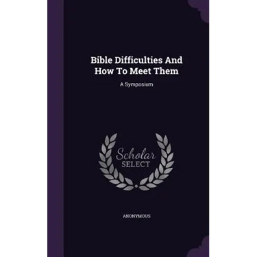 Bible Difficulties And How To Meet Them: A Symposium