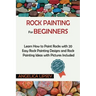 Rock Painting for Beginners: Learn How to Paint Rocks with 20 Easy Rock Painting Designs and Rock Painting Ideas with Pictures Included Rock Painti