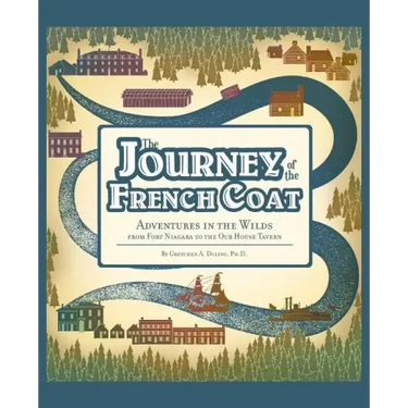 Journey of the French Coat: Adventures in the Wilds from Fort Niagara to the Our House Tavern