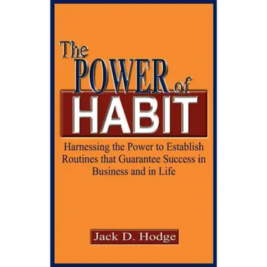 The Power of Habit: Harnessing the Power to Establish Routines That Guarantee Success in Business and in Life