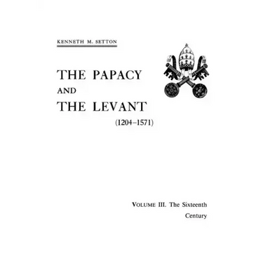 Papacy and the Levant (1204-1571), Vol. III: The 16th Century, Memoirs, American Philosophical Society (Vol. 161)